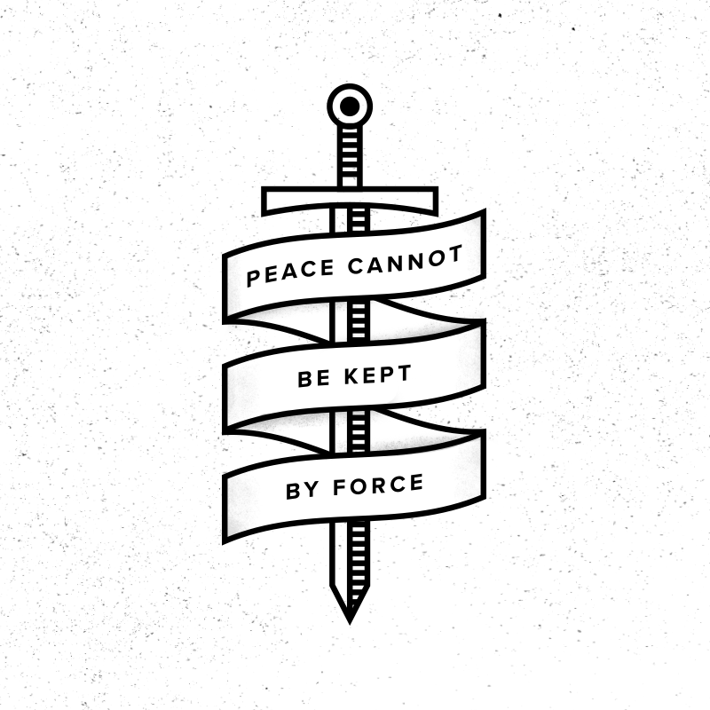 peace cannot be kept by force.